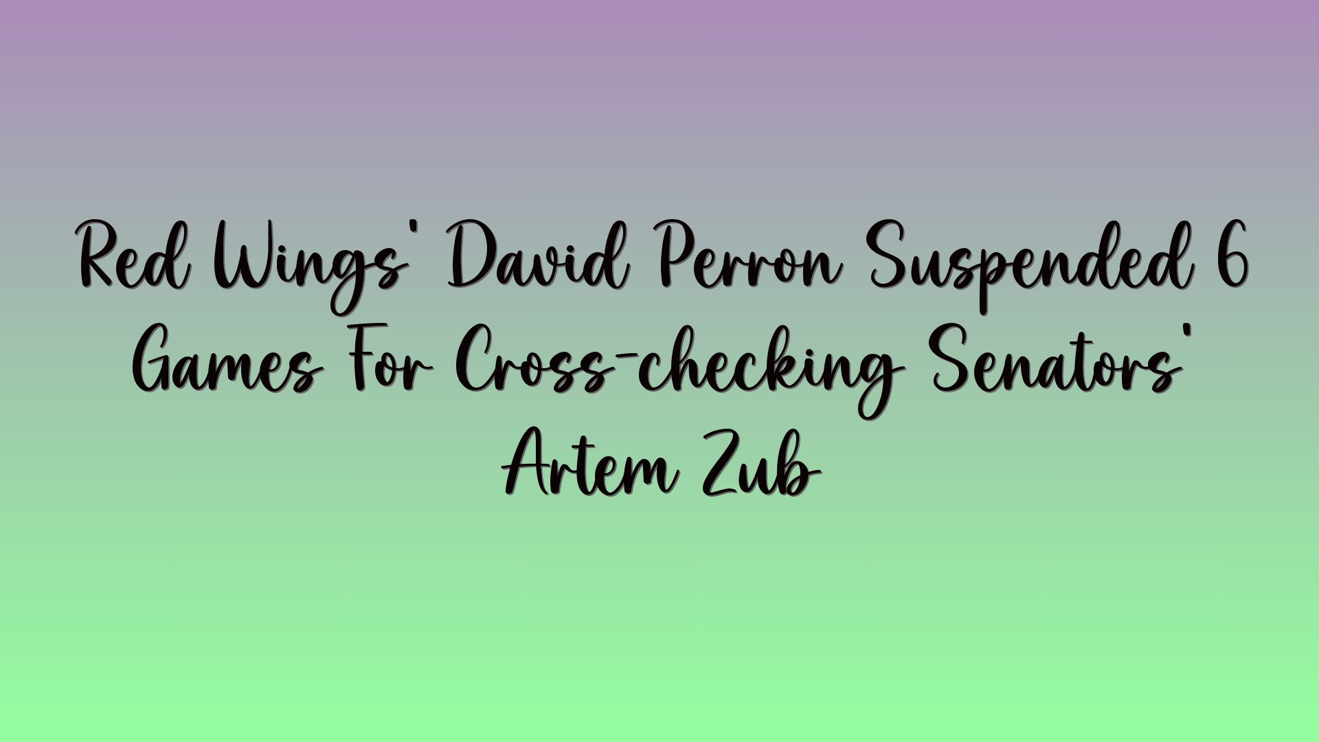 Red Wings’ David Perron Suspended 6 Games For Cross-checking Senators’ Artem Zub