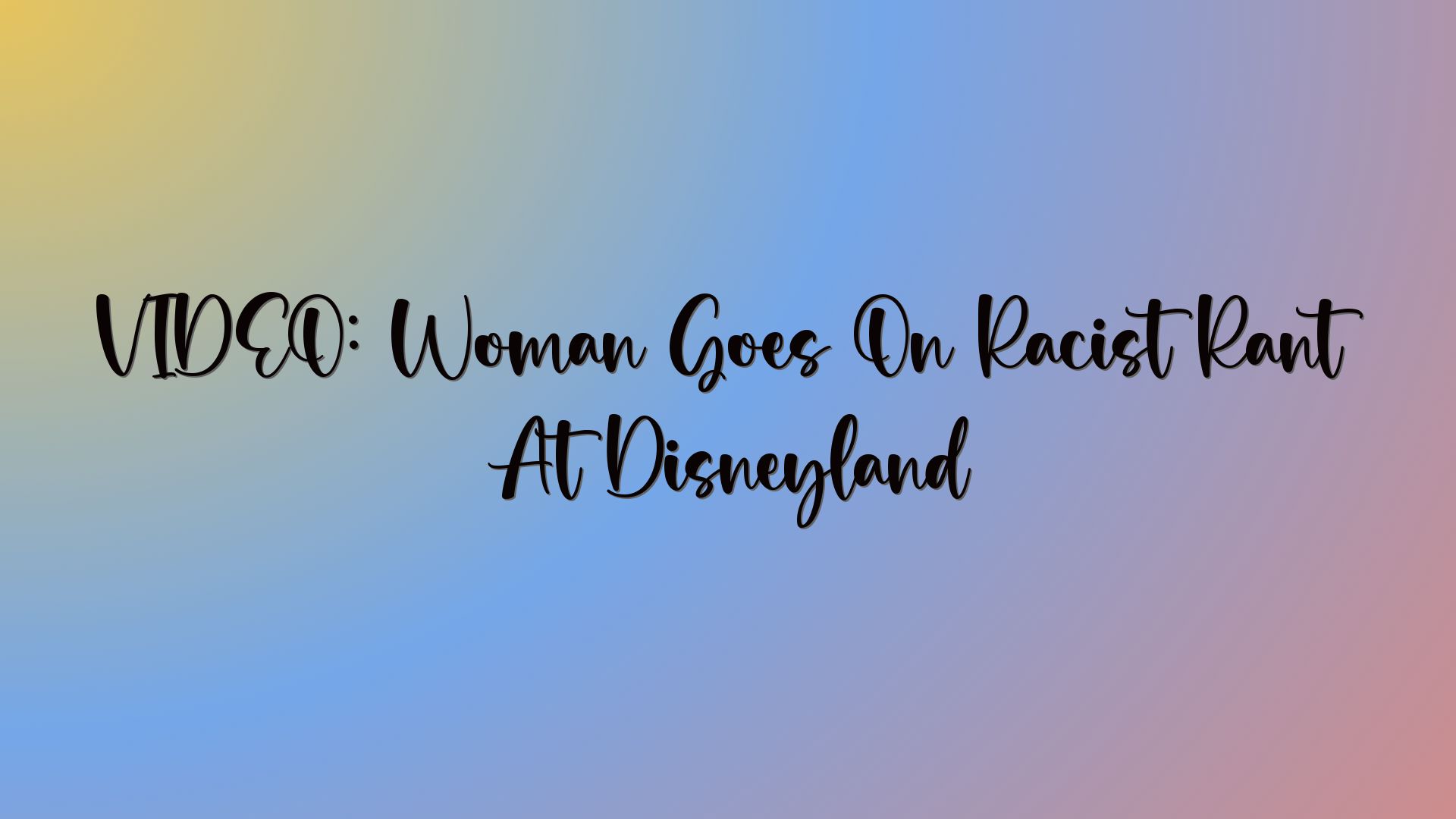 VIDEO: Woman Goes On Racist Rant At Disneyland