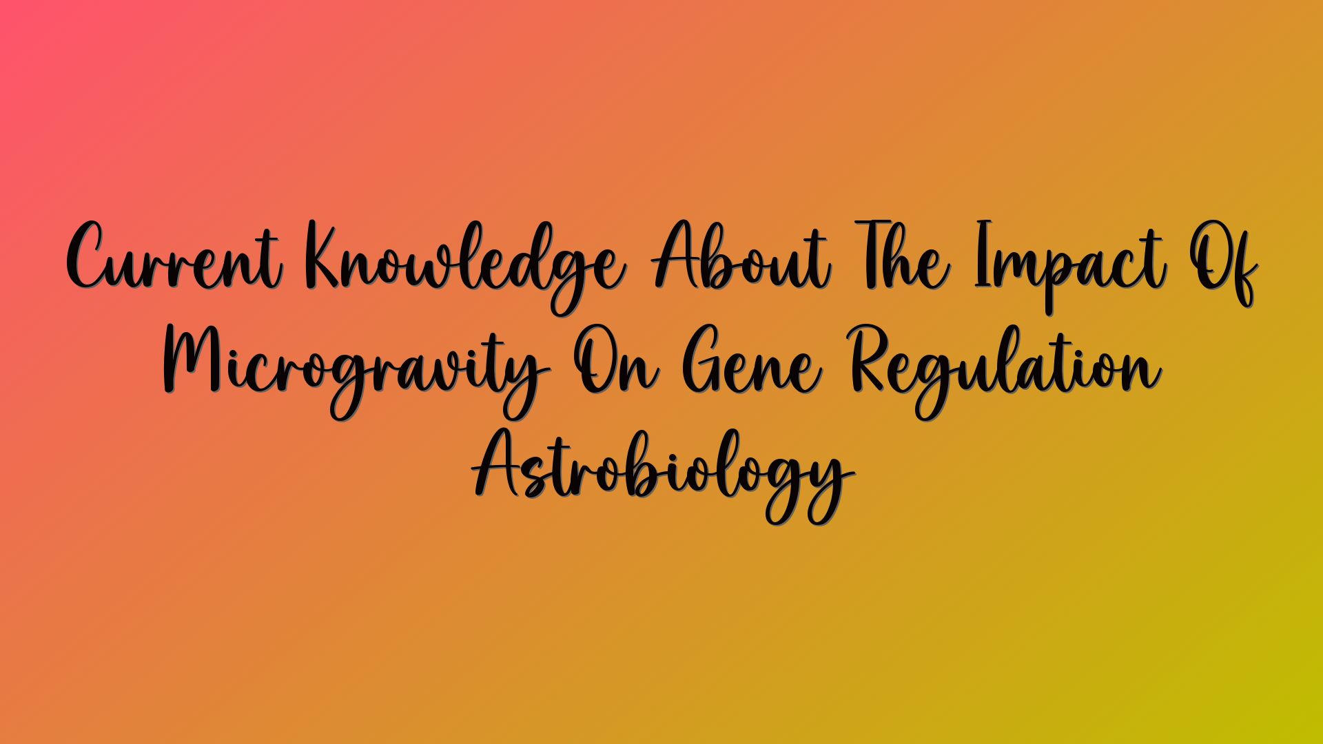 Current Knowledge About The Impact Of Microgravity On Gene Regulation Astrobiology