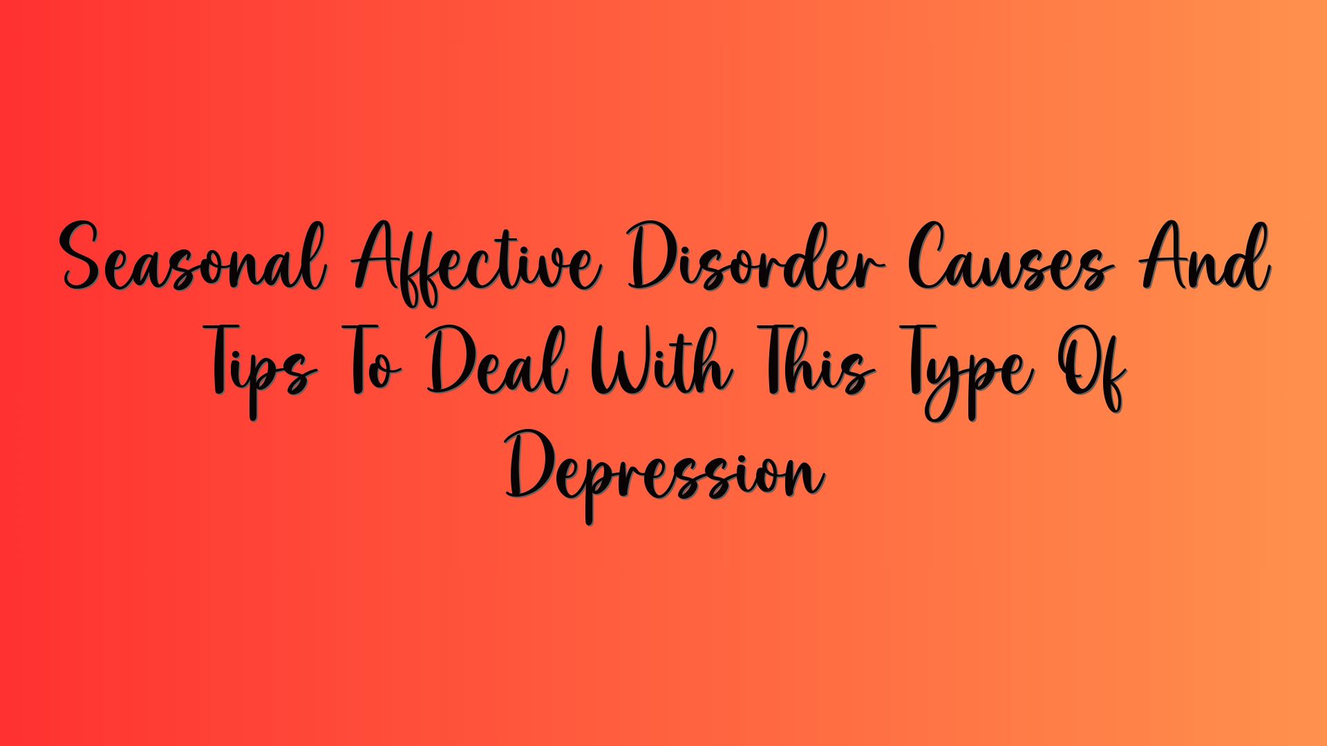Seasonal Affective Disorder Causes And Tips To Deal With This Type Of Depression