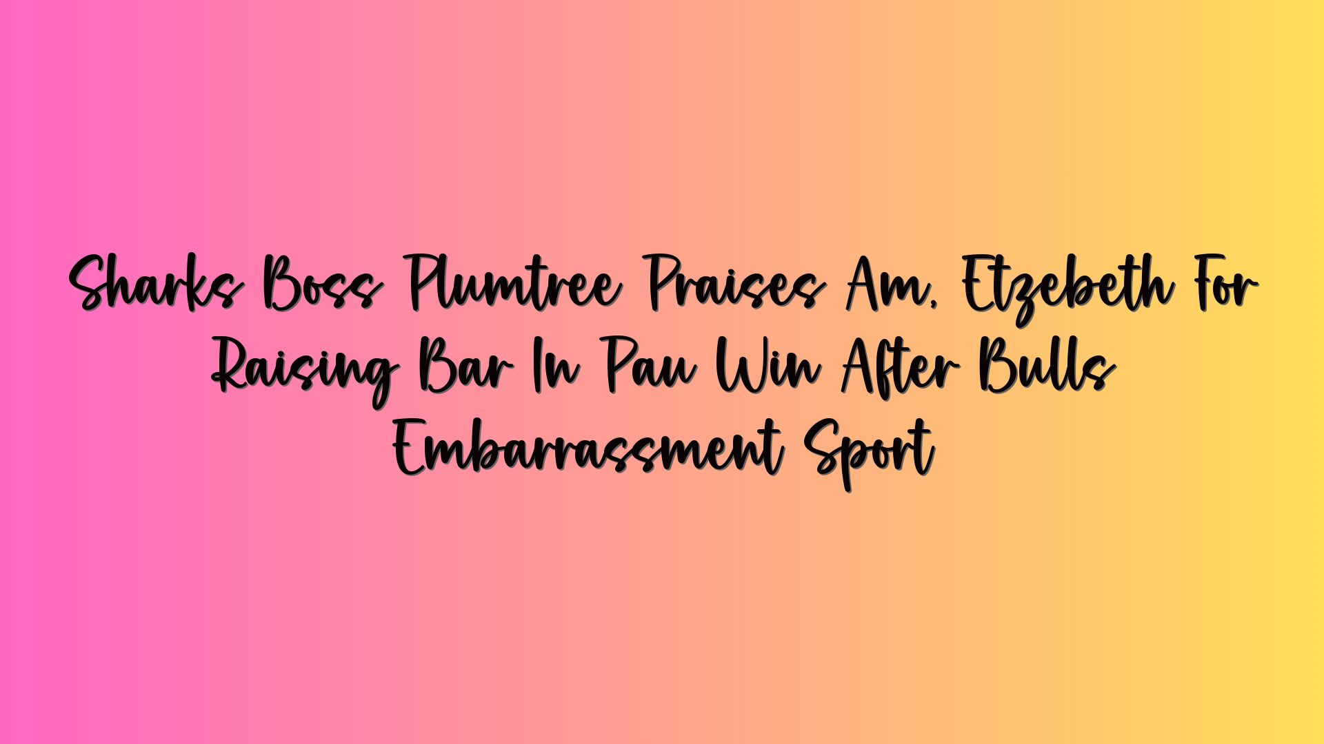 Sharks Boss Plumtree Praises Am, Etzebeth For Raising Bar In Pau Win After Bulls Embarrassment Sport